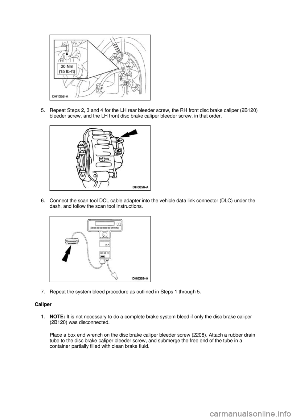 FORD MUSTANG 2003 Workshop Manual 5. Repeat Steps 2, 3 and 4 for the LH rear bleeder screw, the RH front disc brake caliper (2B120)
bleeder screw, and the LH front disc brake caliper bleeder screw, in that order.
6. Connect the scan FORD MUSTANG 2003 Workshop Manual 5. Repeat Steps 2, 3 and 4 for the LH rear bleeder screw, the RH front disc brake caliper (2B120)
bleeder screw, and the LH front disc brake caliper bleeder screw, in that order.
6. Connect the scan