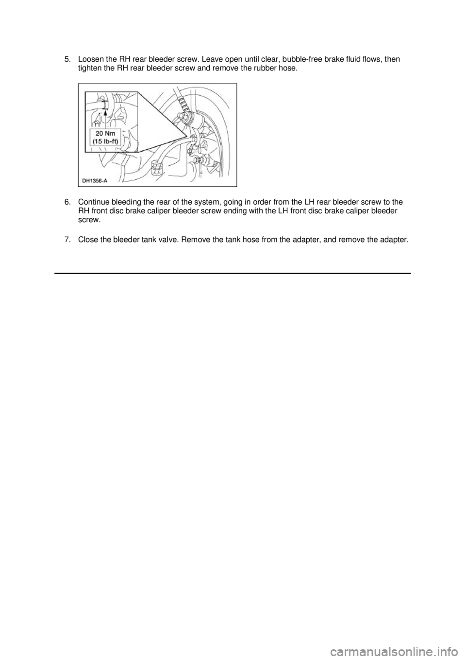 FORD MUSTANG 2003 Workshop Manual 5. Loosen the RH rear bleeder screw. Leave open until clear, bubble-
free brake fluid flows, then
tighten the RH rear bleeder screw and remove the rubber hose.
6. Continue bleeding the rear of the s FORD MUSTANG 2003 Workshop Manual 5. Loosen the RH rear bleeder screw. Leave open until clear, bubble-
free brake fluid flows, then
tighten the RH rear bleeder screw and remove the rubber hose.
6. Continue bleeding the rear of the s