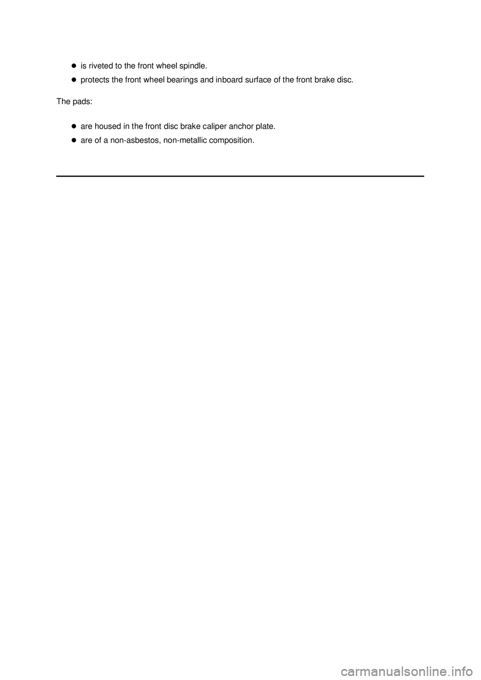 FORD MUSTANG 2003  Workshop Manual �z
is riveted to the front wheel spindle. 
�z protects the front wheel bearings and inboard surface of the front brake disc. 
The pads: 
�zare housed in the front disc brake caliper anchor plate. 
�z 