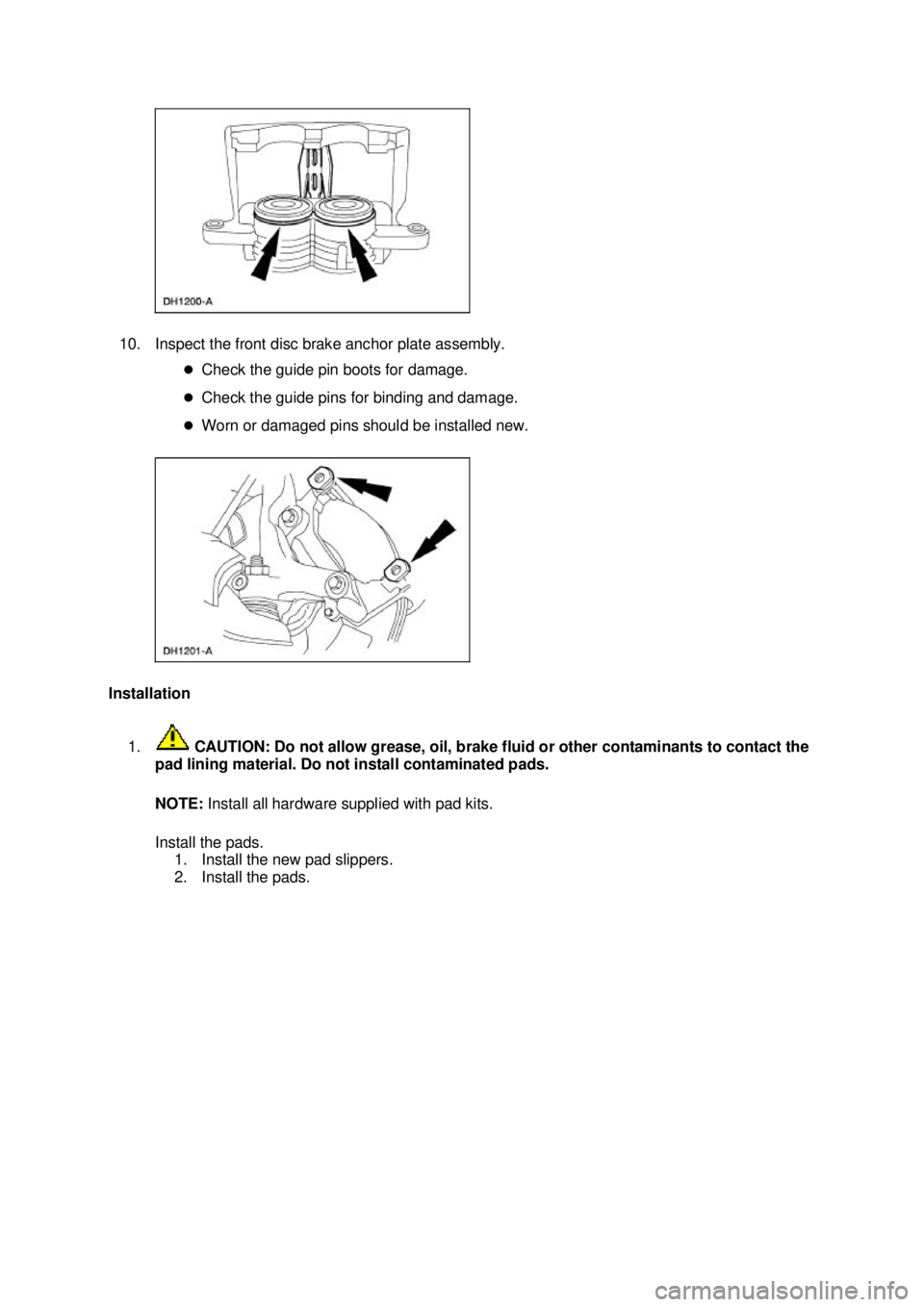 FORD MUSTANG 2003 User Guide 10. Inspect the front disc brake anchor plate assembly. 
�zCheck the guide pin boots for damage. 
�z Check the guide pins for binding and damage. 
�z Worn or damaged pins should be installed new. 
Ins