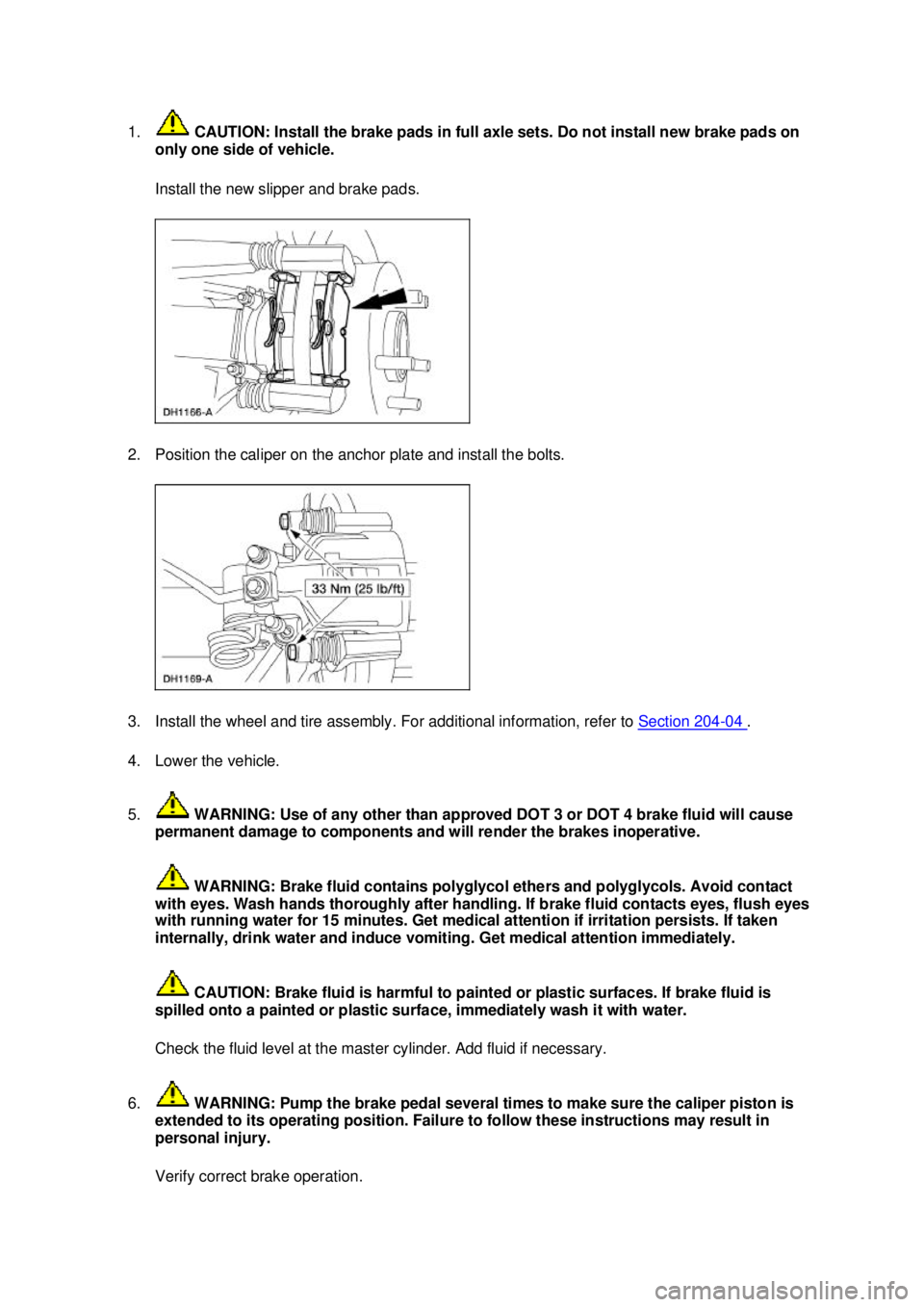 FORD MUSTANG 2003 Owners Manual 1.
 CAUTION: Install the brake pads in full axle sets. Do not install new brake pads on 
only one side of vehicle. 
Install the new slipper and brake pads. 
2. Position the caliper on the anchor plate