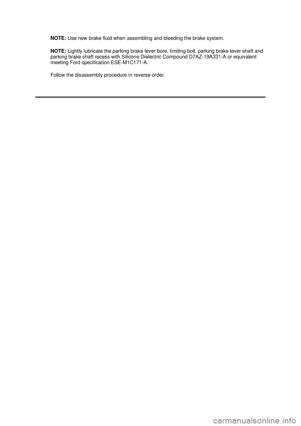 FORD MUSTANG 2003 Service Manual NOTE: 
Use new brake fluid when assembling and bleeding the brake system. 
NOTE:  Lightly lubricate the parking brake lever bore, limiting bolt, parking brake lever shaft and 
parking brake shaft rece