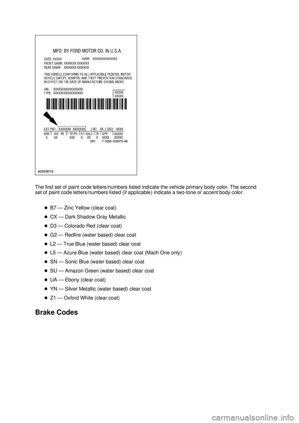 FORD MUSTANG 2003  Workshop Manual The first set of paint code letters/numbers listed indicate the vehicle primary body color. The second 
set of paint code letters/numbers listed (if applicable) indicate a two-
tone or accent body col
