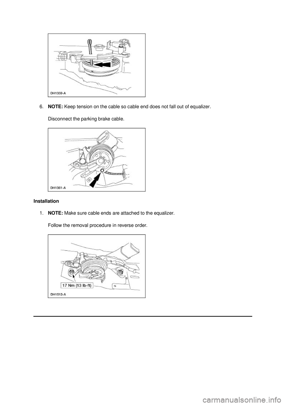 FORD MUSTANG 2003  Workshop Manual 6.
NOTE:  Keep tension on the cable so cable end does not fall out of equalizer. 
Disconnect the parking brake cable. 
Installation  1. NOTE:  Make sure cable ends are attached to the equalizer. 
Foll