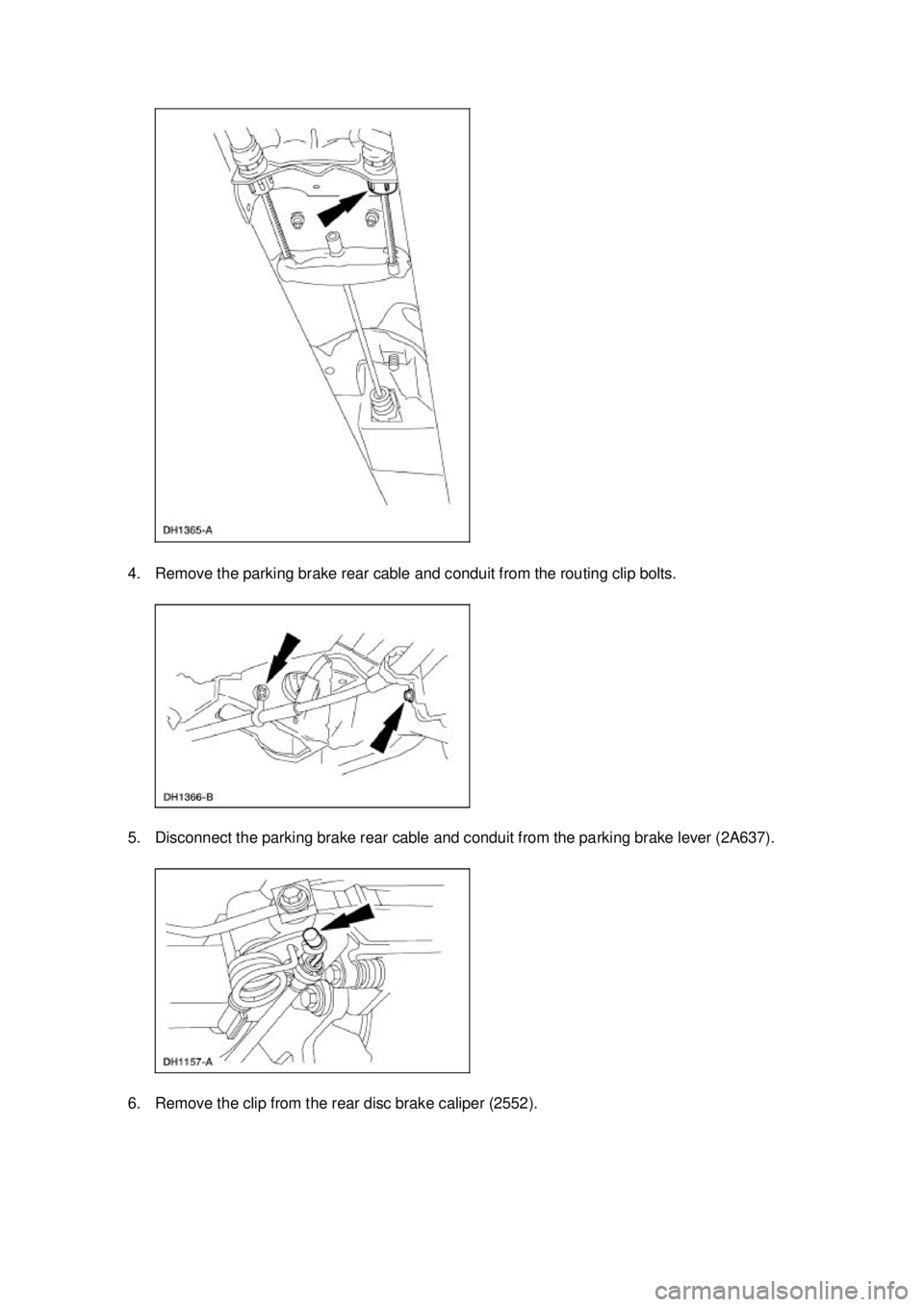 FORD MUSTANG 2003  Workshop Manual 4. Remove the parking brake rear cable and conduit from the routing clip bolts. 
5. Disconnect the parking brake rear cable and conduit from the parking brake lever (2A637). 
6. Remove the clip from t