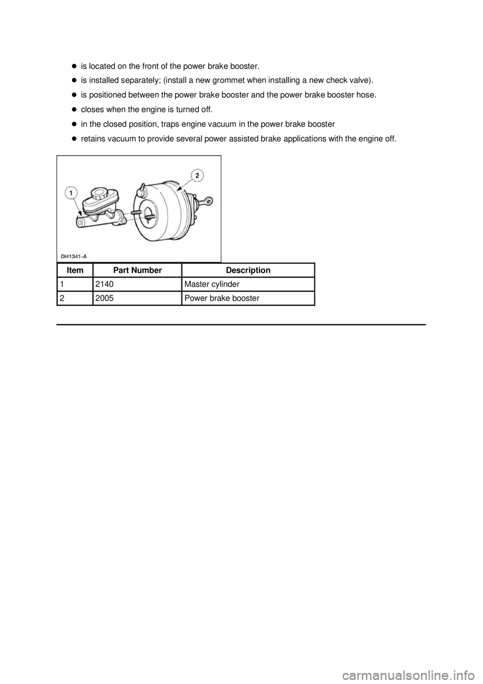 FORD MUSTANG 2003 Manual PDF �z
is located on the front of the power brake booster. 
�z is installed separately; (install a new grommet when installing a new check valve). 
�z is positioned between the power brake booster and the