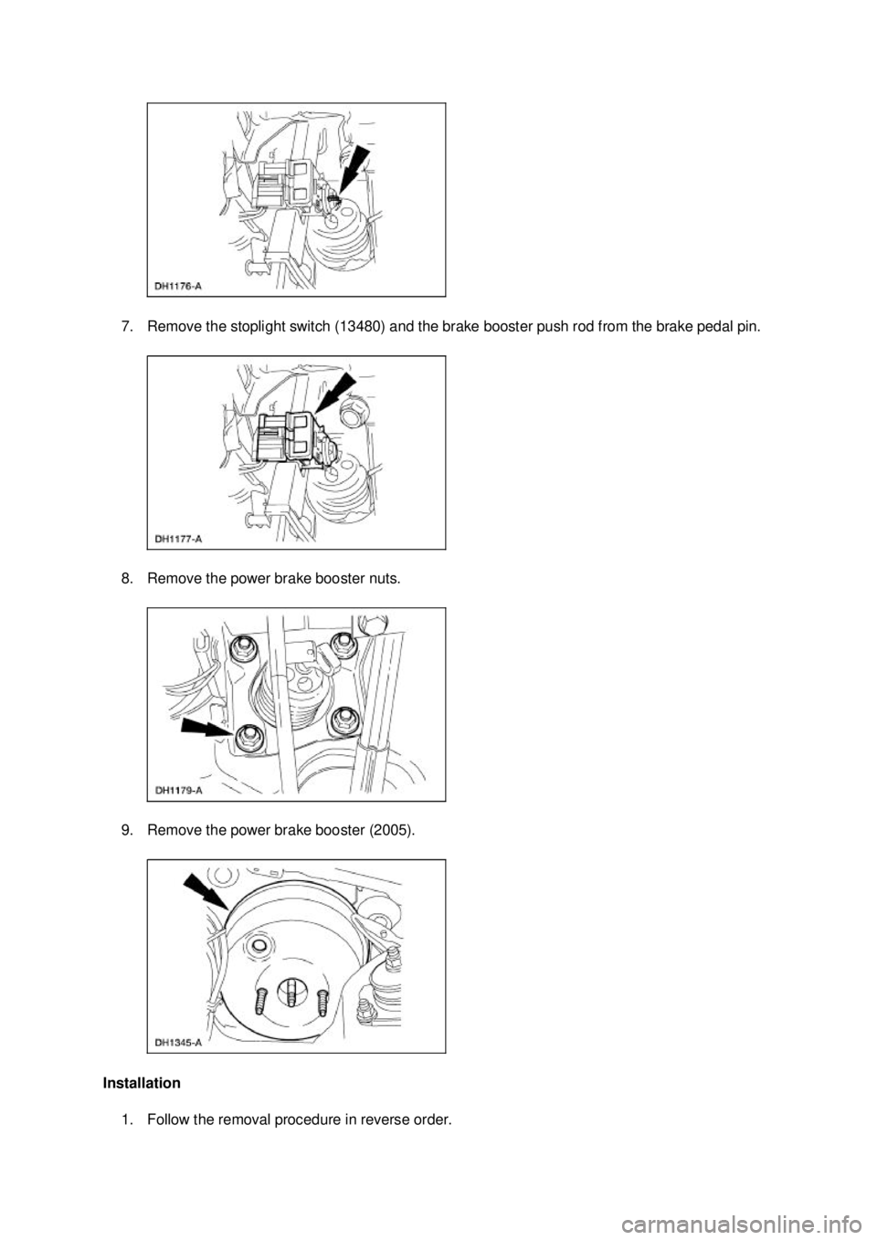 FORD MUSTANG 2003 Service Manual 7. Remove the stoplight switch (13480) and the brake booster push rod from the brake pedal pin. 
8. Remove the power brake booster nuts. 
9. Remove the power brake booster (2005). 
Installation  1. Fo