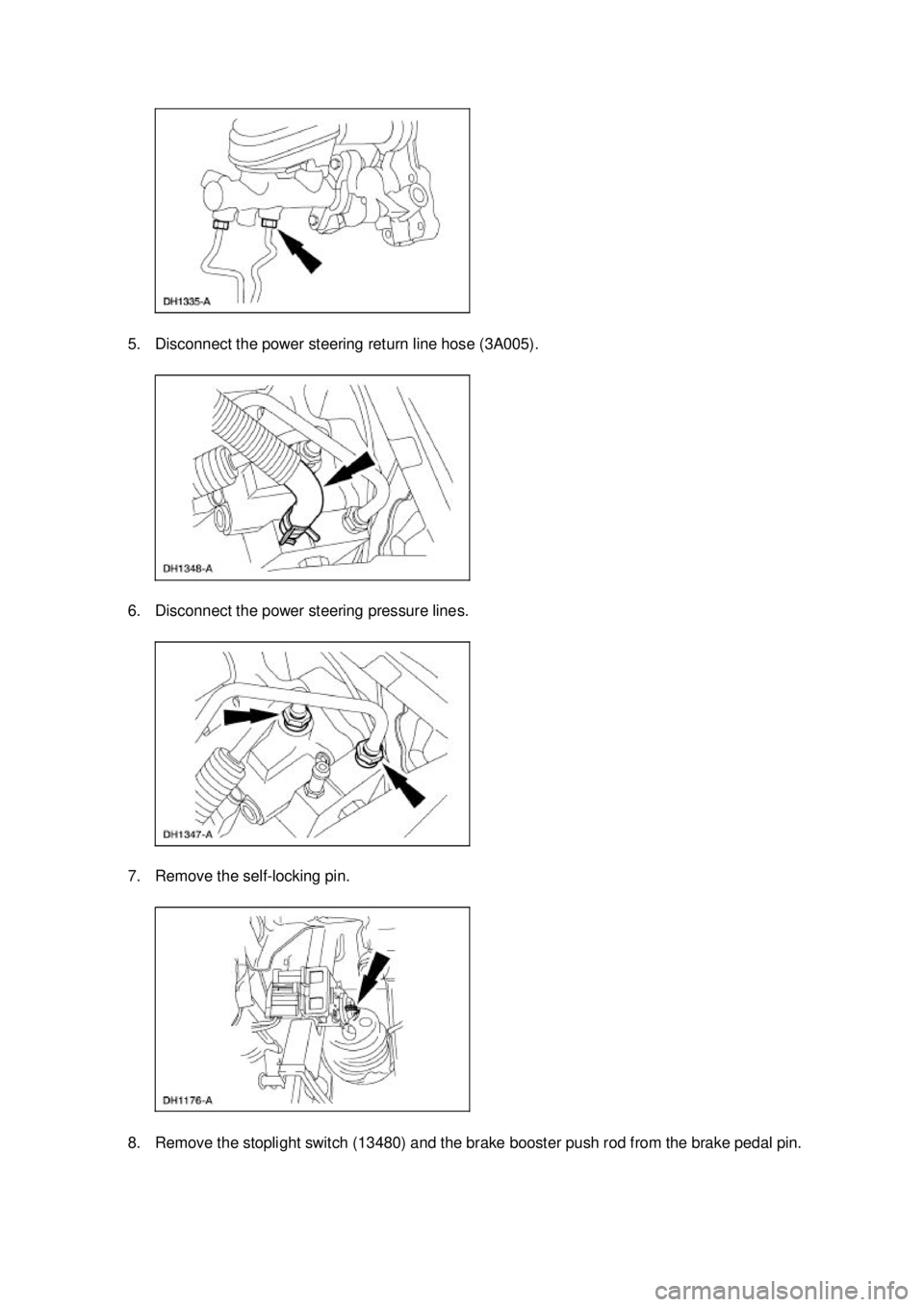 FORD MUSTANG 2003 Service Manual 5. Disconnect the power steering return line hose (3A005). 
6. Disconnect the power steering pressure lines. 
7. Remove the self-
locking pin. 
8. Remove the stoplight switch (13480) and the brake boo