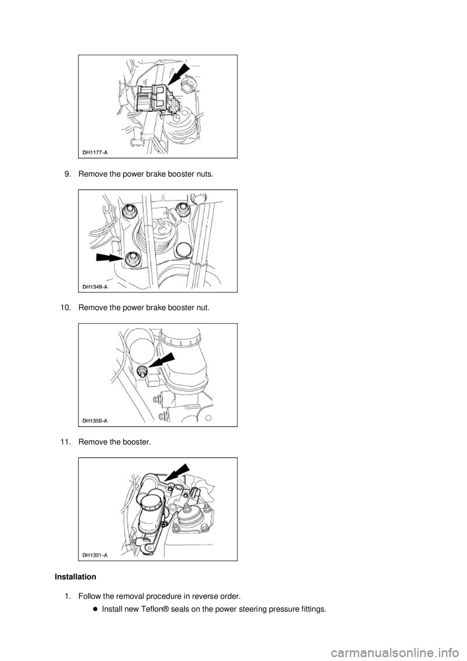 FORD MUSTANG 2003 Repair Manual 9. Remove the power brake booster nuts. 
10. Remove the power brake booster nut. 
11. Remove the booster. 
Installation  1. Follow the removal procedure in reverse order.  �zInstall new Teflon® seals