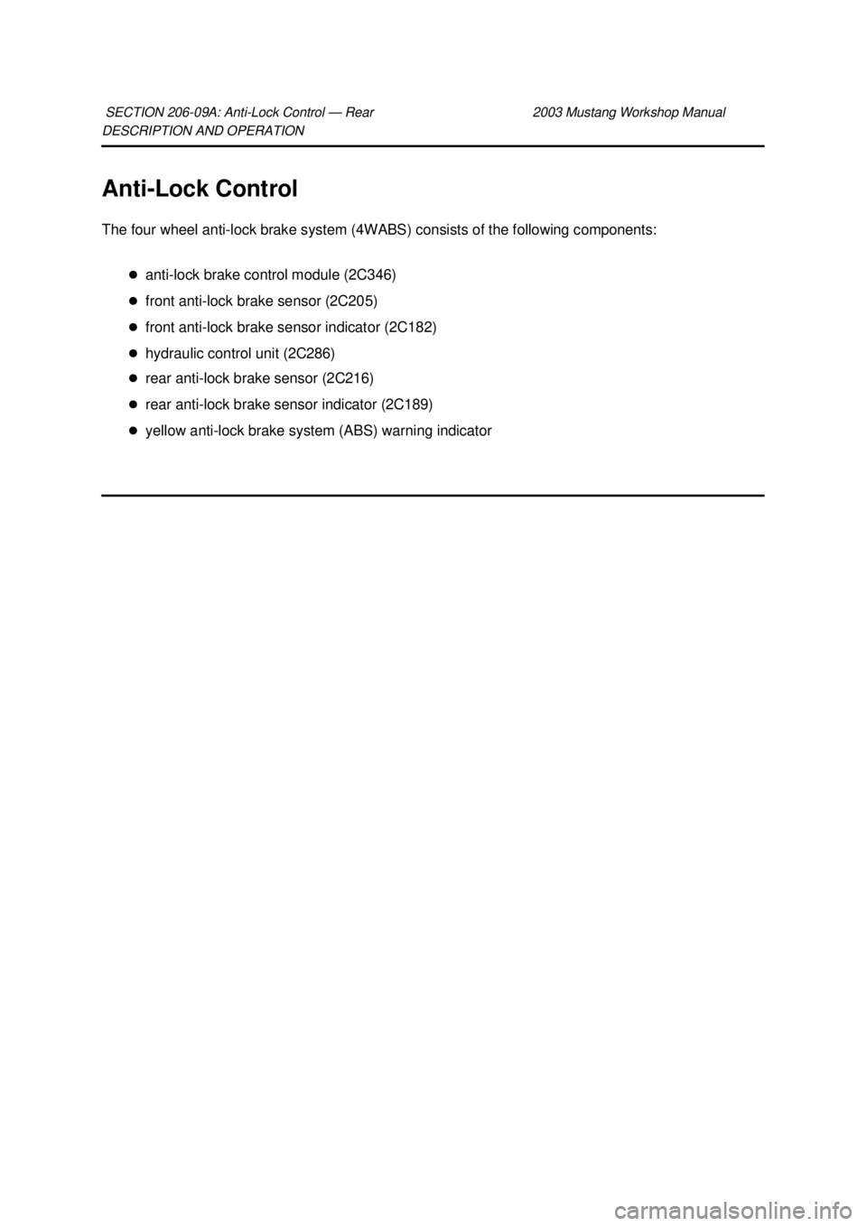 FORD MUSTANG 2003 Owners Guide DESCRIPTION AND OPERATION 
Anti-
Lock Control 
The four wheel anti- lock brake system (4WABS) consists of the following components: 
�z anti- lock brake control module (2C346) 
�z front anti- lock bra