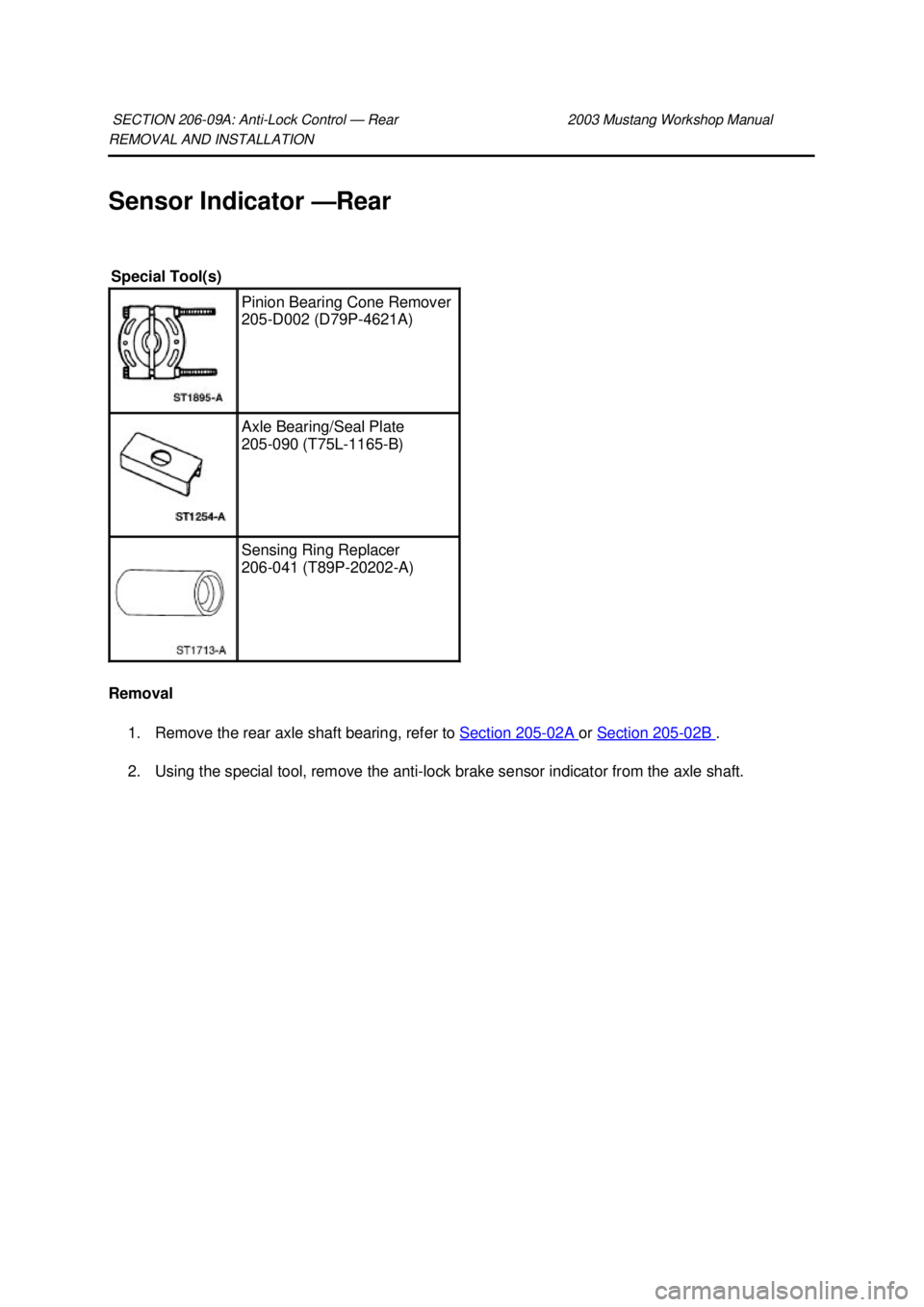 FORD MUSTANG 2003 Service Manual REMOVAL AND INSTALLATION 
Sensor Indicator —
Rear 
Removal  1. Remove the rear axle shaft bearing, refer to  Section 205 - 02A  or 
Section 205 - 02B  . 
2. Using the special tool, remove the anti- 