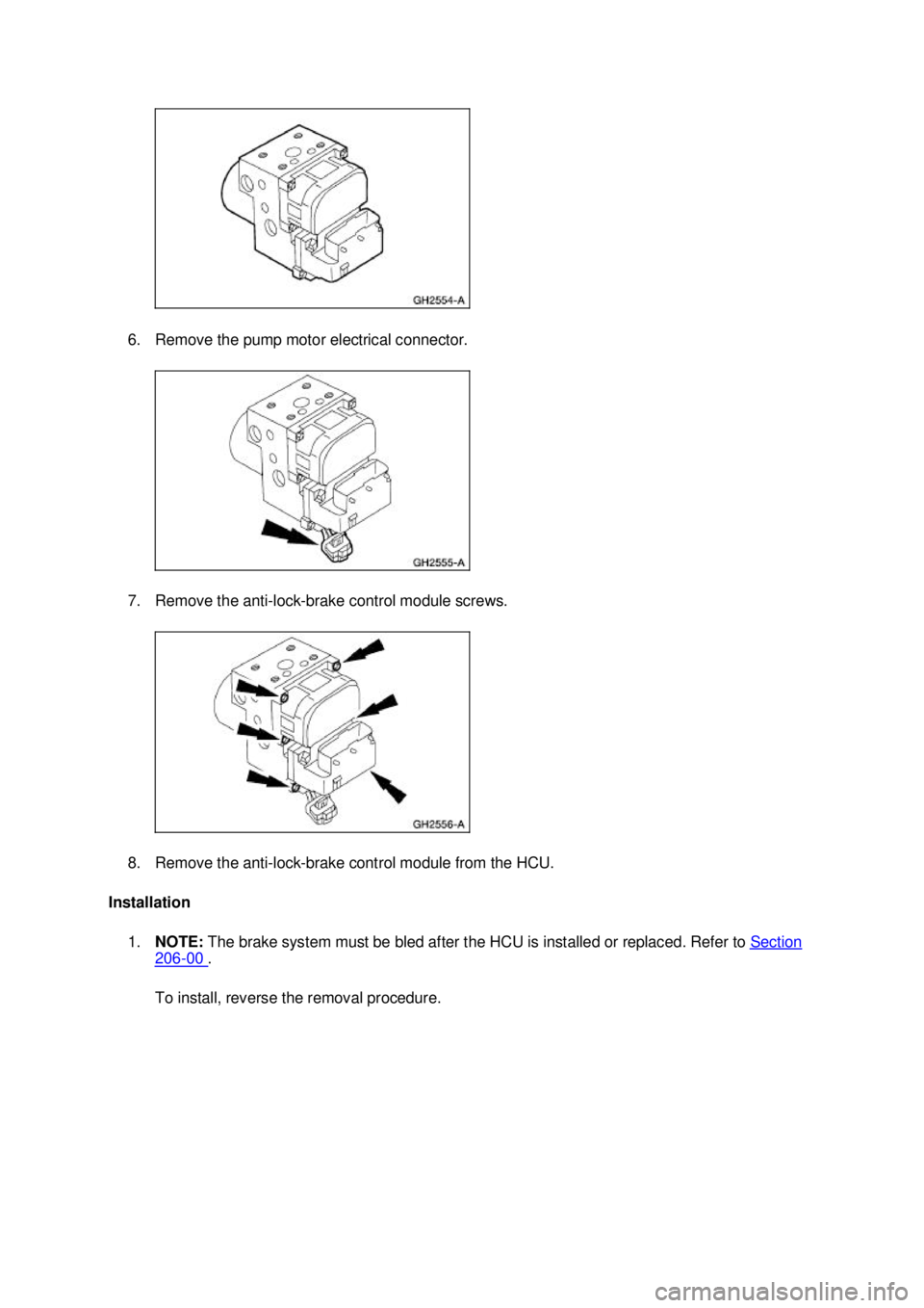 FORD MUSTANG 2003  Workshop Manual 6. Remove the pump motor electrical connector. 
7. Remove the anti-
lock-brake control module screws. 
8. Remove the anti- lock-brake control module from the HCU. 
Installation  1. NOTE:  The brake sy