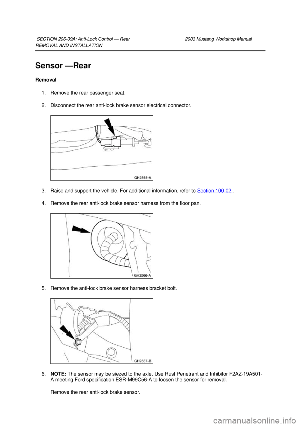 FORD MUSTANG 2003 Service Manual REMOVAL AND INSTALLATION 
Sensor —
Rear 
Removal  1. Remove the rear passenger seat. 
2. Disconnect the rear anti- lock brake sensor electrical connector. 
3. Raise and support the vehicle. For addi