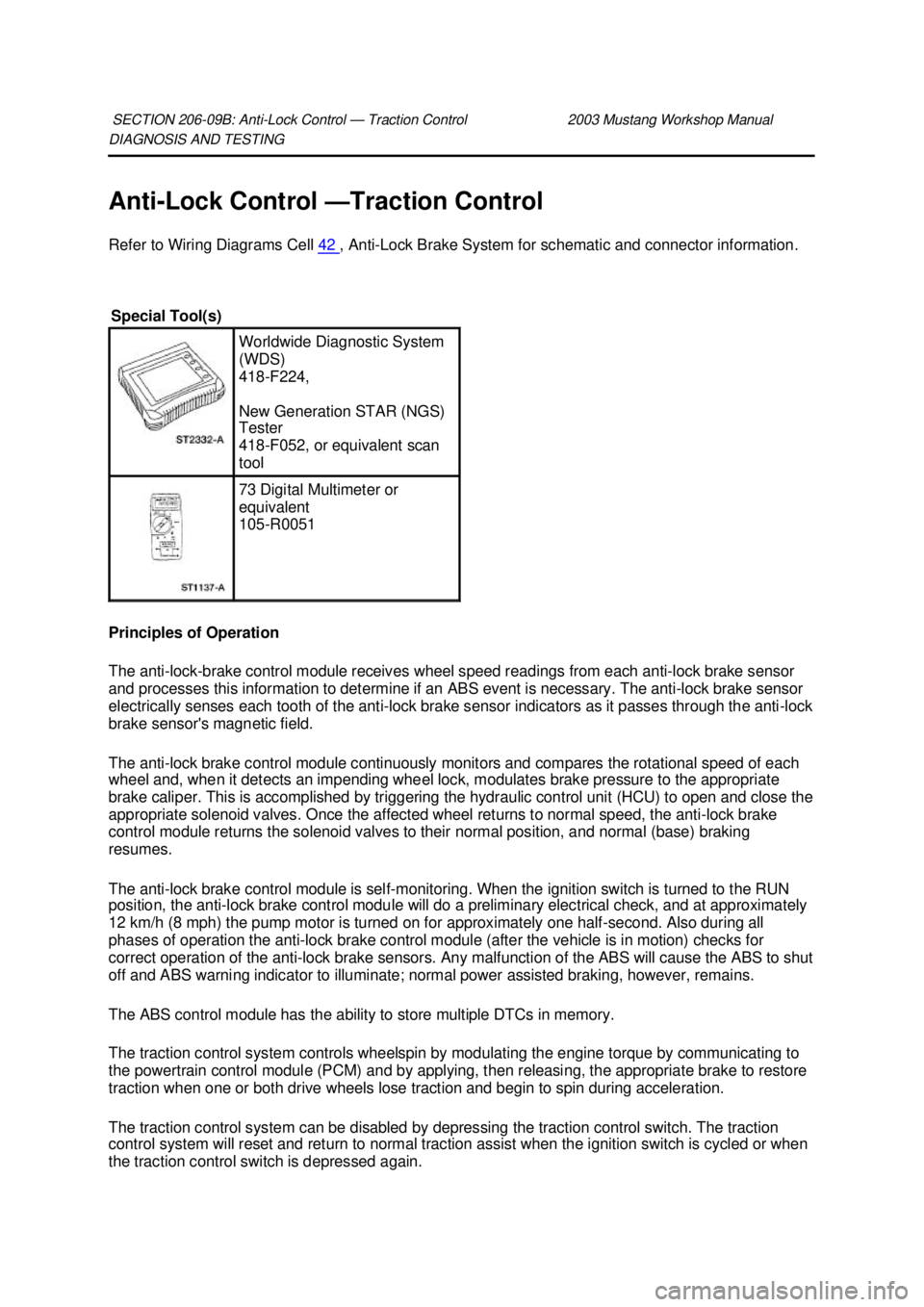 FORD MUSTANG 2003  Workshop Manual DIAGNOSIS AND TESTING 
Anti-
Lock Control — Traction Control 
Refer to Wiring Diagrams Cell  42  , Anti-
Lock Brake System for schematic and connector information. 
Principles of Operation 
The anti