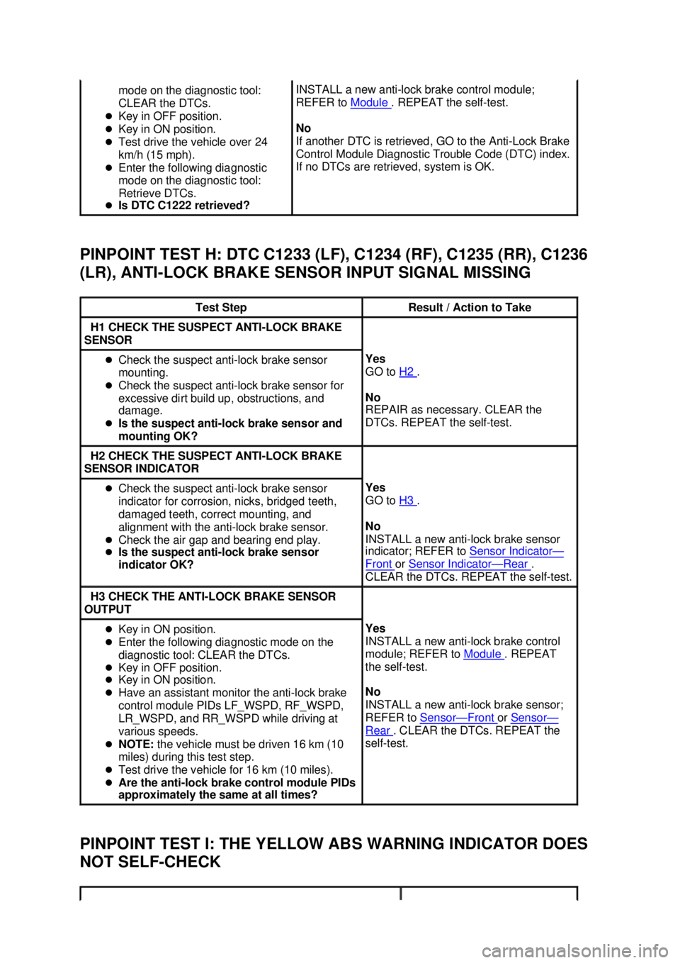 FORD MUSTANG 2003 Repair Manual PINPOINT TEST H: DTC C1233 (LF), C1234 (RF), C1235 (RR), C1236 
(LR), ANTI-
LOCK BRAKE SENSOR INPUT SIGNAL MISSING 
PINPOINT TEST I: THE YELLOW ABS WARNING INDICATOR DOES 
NOT SELF- CHECK  mode on the