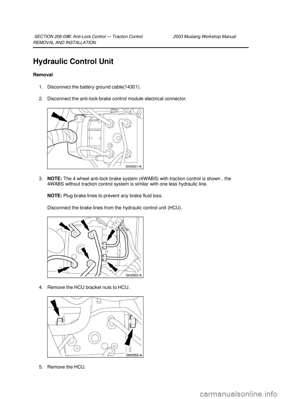 FORD MUSTANG 2003 User Guide REMOVAL AND INSTALLATION 
Hydraulic Control Unit 
Removal 
1. Disconnect the battery ground cable(14301). 
2. Disconnect the anti- lock-brake control module electrical connector. 
3. NOTE:  The 4 whee