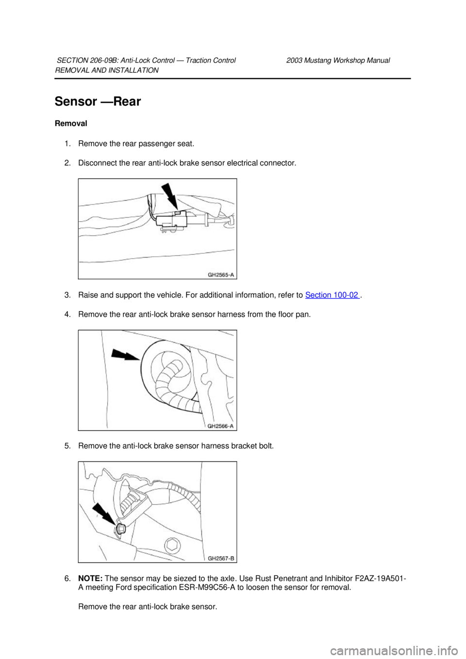 FORD MUSTANG 2003 Repair Manual REMOVAL AND INSTALLATION 
Sensor —
Rear 
Removal  1. Remove the rear passenger seat. 
2. Disconnect the rear anti- lock brake sensor electrical connector. 
3. Raise and support the vehicle. For addi
