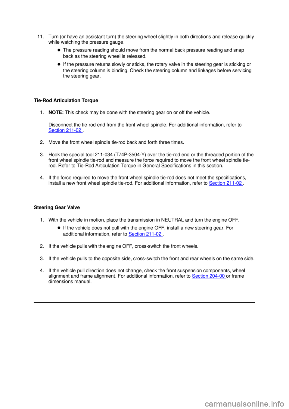 FORD MUSTANG 2003 Owners Manual 11. Turn (or have an assistant turn) the steering wheel slightly in both directions and release quickly 
while watching the pressure gauge. 
�zThe pressure reading should move from the normal back pre