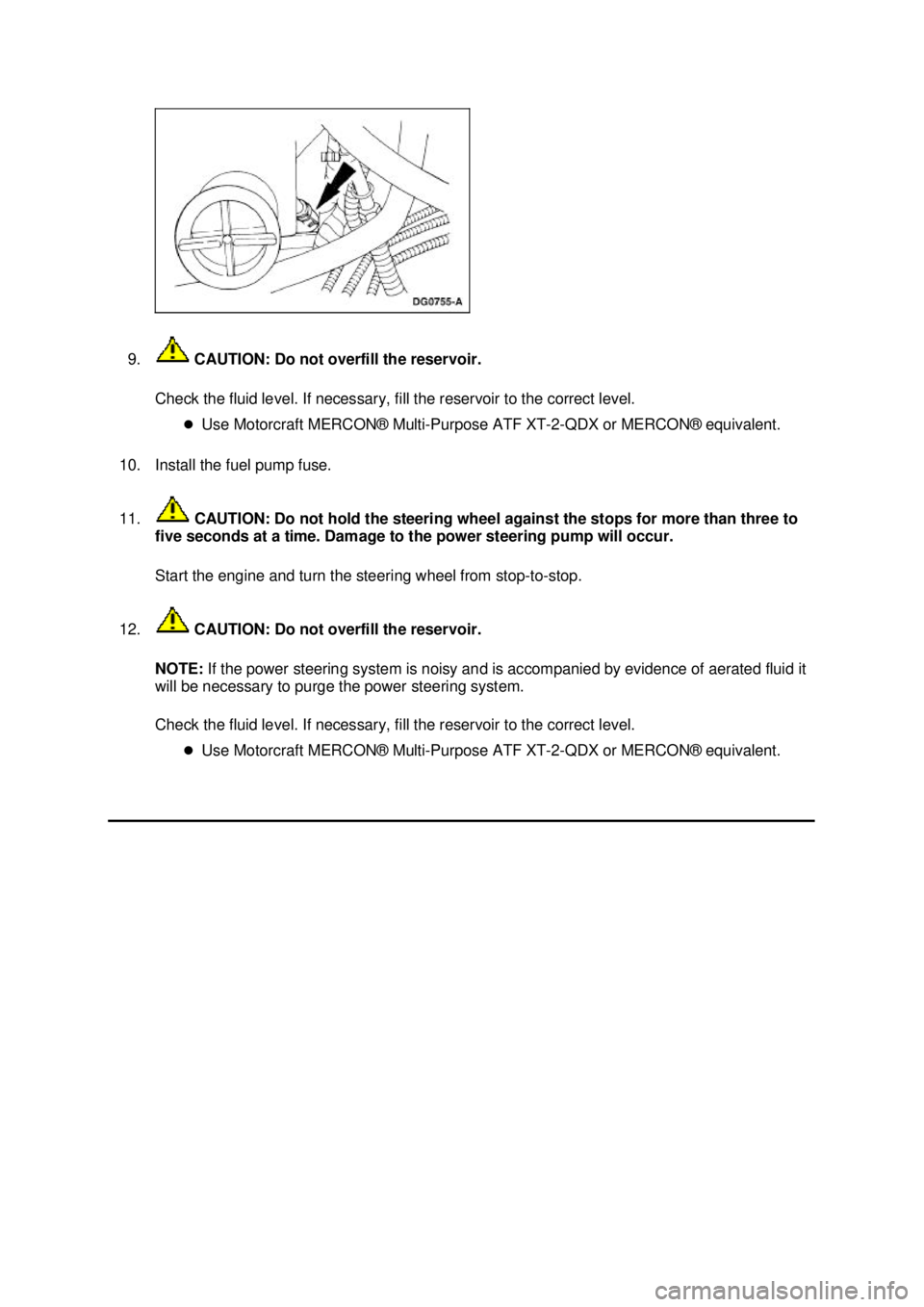 FORD MUSTANG 2003 Owners Manual 9.
 CAUTION: Do not overfill the reservoir. 
Check the fluid level. If necessary, fill the reservoir to the correct level.  �zUse Motorcraft MERCON® Multi-Purpose ATF XT -2-QDX or MERCON® equivalent