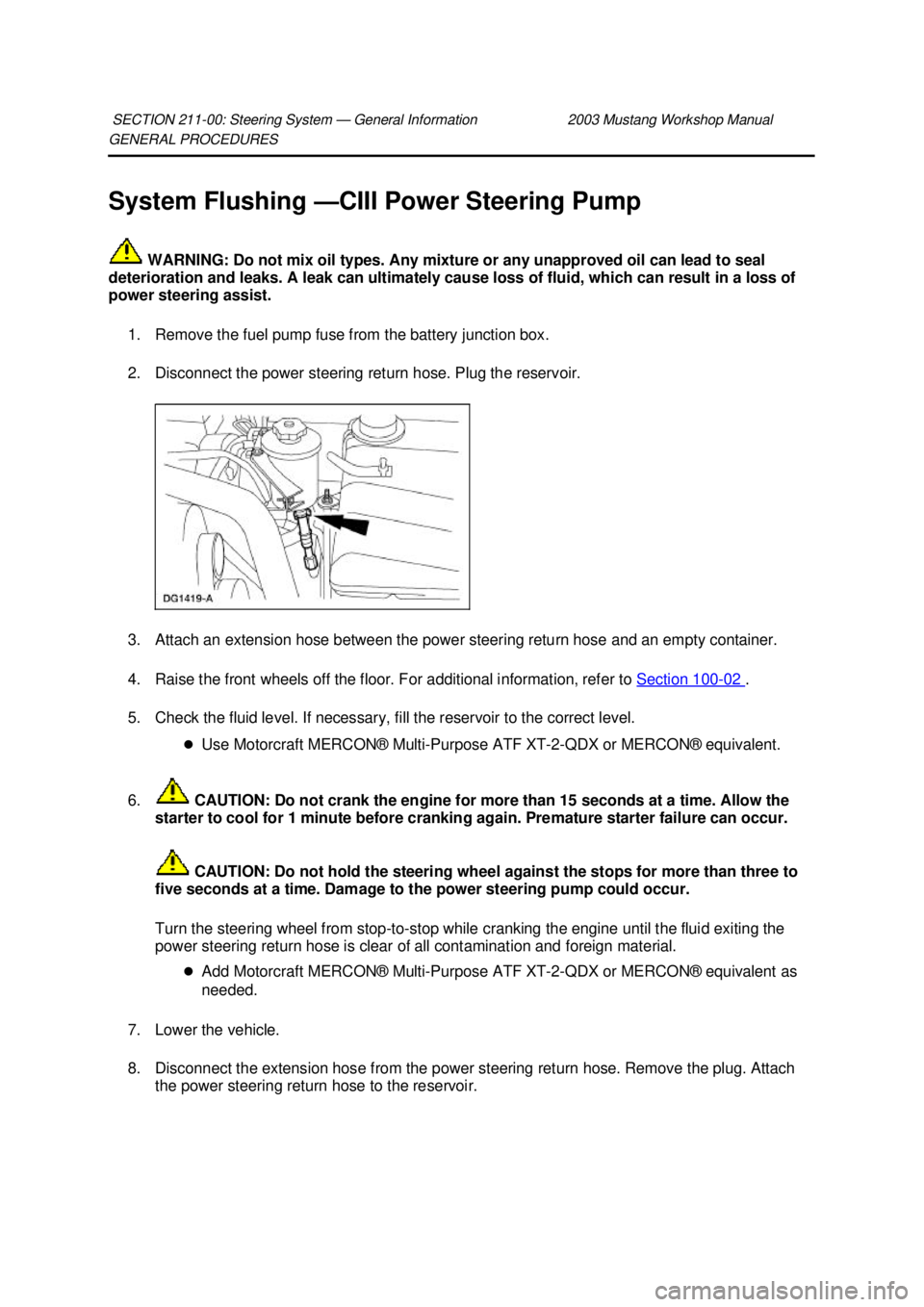 FORD MUSTANG 2003 Owners Manual GENERAL PROCEDURES 
System Flushing —
CIII Power Steering Pump 
 WARNING: Do not mix oil types. Any mixture or any unapproved oil can lead to seal 
deterioration and leaks. A leak can ultimately cau