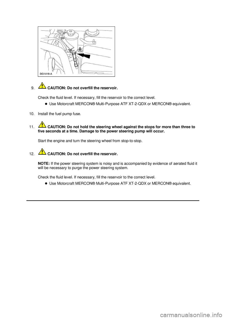 FORD MUSTANG 2003 Owners Manual 9.
 CAUTION: Do not overfill the reservoir. 
Check the fluid level. If necessary, fill the reservoir to the correct level.  �zUse Motorcraft MERCON® Multi-Purpose ATF XT -2-QDX or MERCON® equivalent