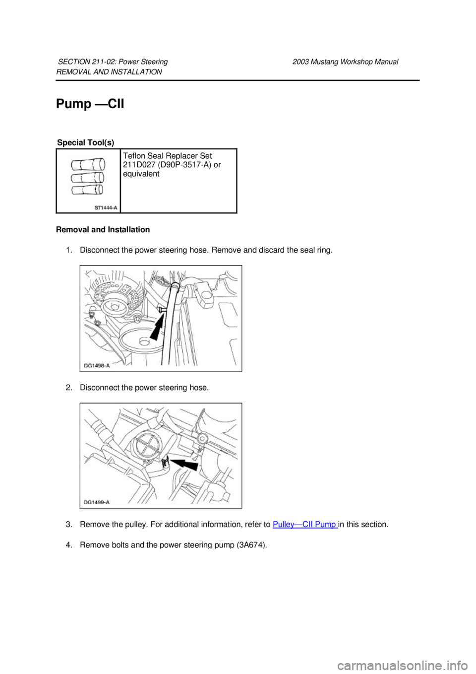 FORD MUSTANG 2003 Owners Manual REMOVAL AND INSTALLATION 
Pump —
CII 
Removal and Installation  1. Disconnect the power steering hose. Remove and discard the seal ring. 
2. Disconnect the power steering hose. 
3. Remove the pulley