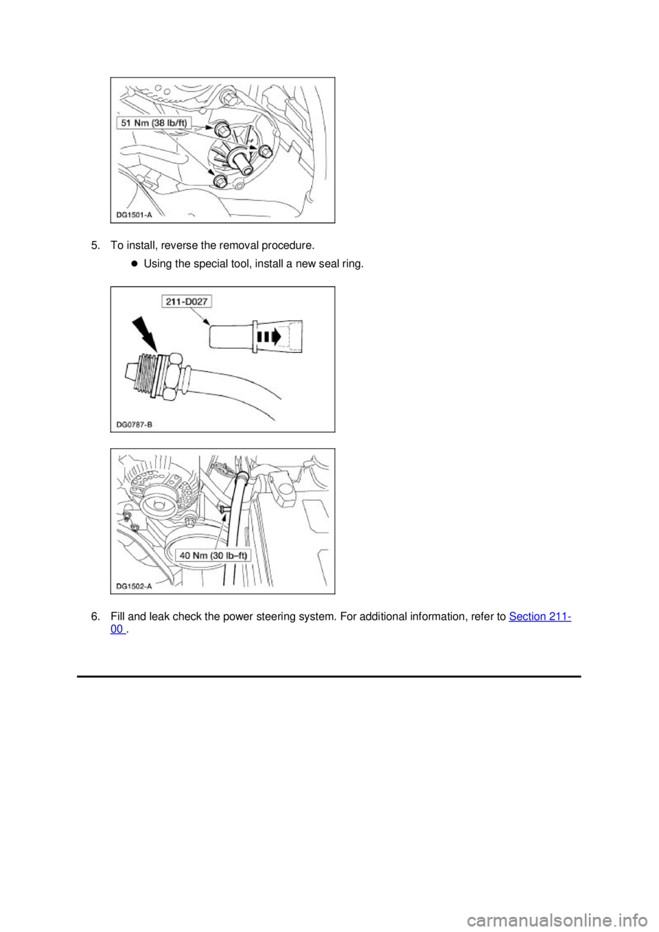 FORD MUSTANG 2003 Owners Manual 5. To install, reverse the removal procedure. 
�zUsing the special tool, install a new seal ring. 
6. Fill and leak check the power steering system. For additional information, refer to  Section 211 -
