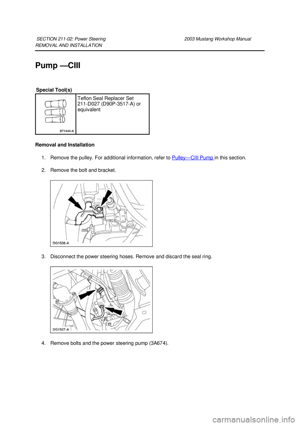 FORD MUSTANG 2003 Owners Manual REMOVAL AND INSTALLATION 
Pump —
CIII 
Removal and Installation  1. Remove the pulley. For additional information, refer to  Pulley — CIII Pump  in this section. 
2. Remove the bolt and bracket. 
