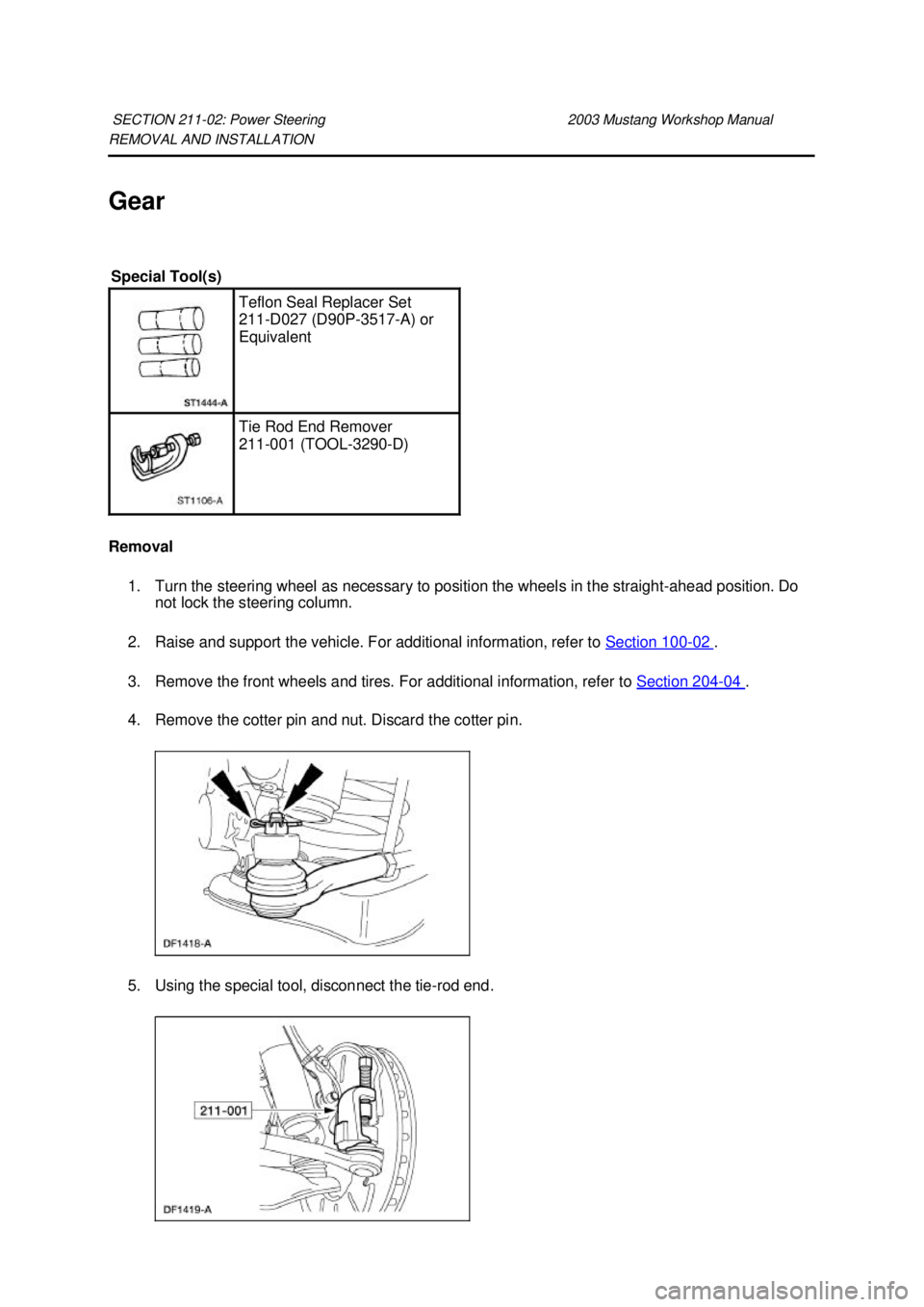 FORD MUSTANG 2003 Repair Manual REMOVAL AND INSTALLATION
Gear
Removal
1. Turn the steering wheel as necessary to position the wheels in the straight- ahead position. Do
not lock the steering column.
2. Raise and support the veh FORD MUSTANG 2003 Repair Manual REMOVAL AND INSTALLATION
Gear
Removal
1. Turn the steering wheel as necessary to position the wheels in the straight- ahead position. Do
not lock the steering column.
2. Raise and support the veh