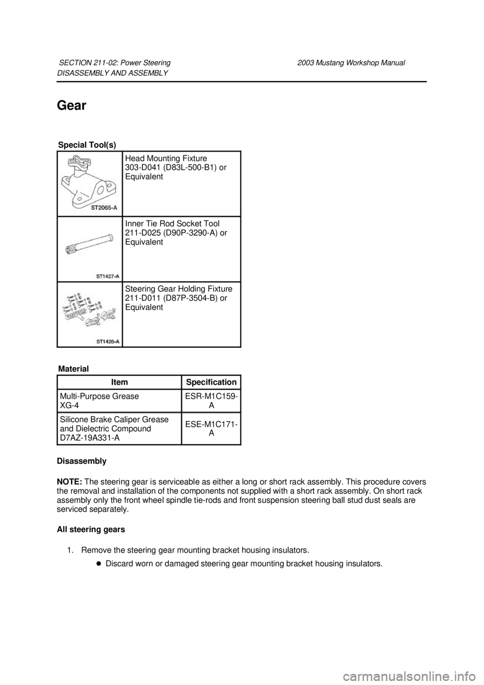 FORD MUSTANG 2003 Repair Manual DISASSEMBLY AND ASSEMBLY
Gear
Disassembly
NOTE:
The steering gear is serviceable as either a long or short rack assembly. This procedure covers
the removal and installation of the components not FORD MUSTANG 2003 Repair Manual DISASSEMBLY AND ASSEMBLY
Gear
Disassembly
NOTE:
The steering gear is serviceable as either a long or short rack assembly. This procedure covers
the removal and installation of the components not
