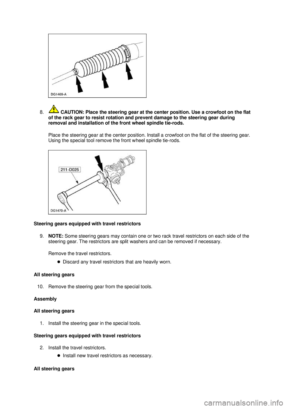 FORD MUSTANG 2003 Repair Manual 8.
CAUTION: Place the steering gear at the center position. Use a crowfoot on the flat
of the rack gear to resist rotation and prevent damage to the steering gear during
removal and installation of FORD MUSTANG 2003 Repair Manual 8.
CAUTION: Place the steering gear at the center position. Use a crowfoot on the flat
of the rack gear to resist rotation and prevent damage to the steering gear during
removal and installation of