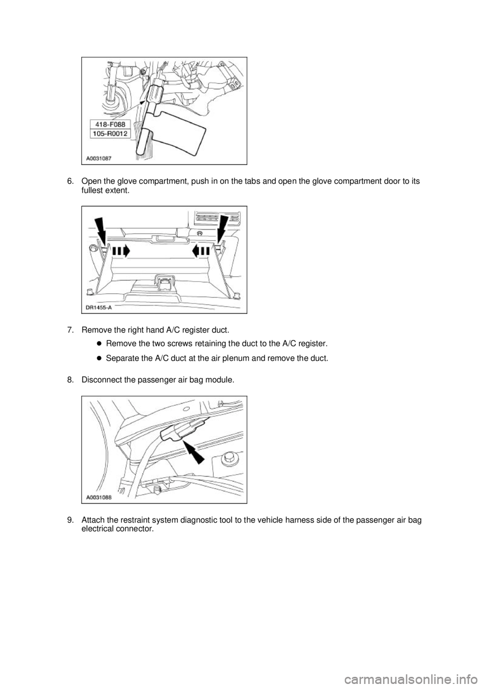 FORD MUSTANG 2003 User Guide 6. Open the glove compartment, push in on the tabs and open the glove compartment door to its 
fullest extent. 
7. Remove the right hand A/C register duct.  �zRemove the two screws retaining the duct 