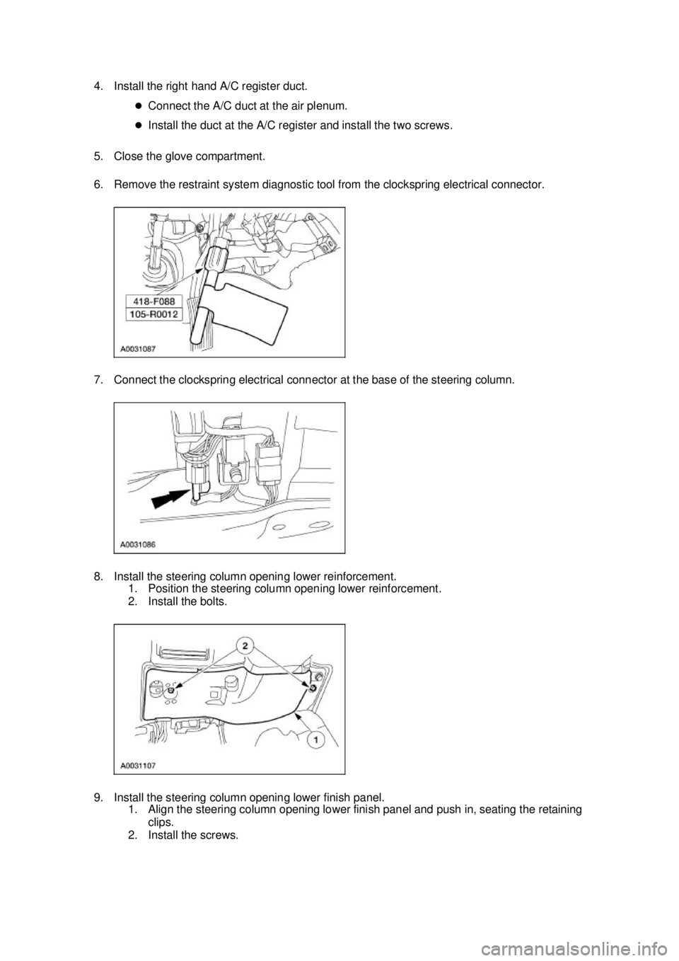 FORD MUSTANG 2003  Workshop Manual 4. Install the right hand A/C register duct. 
�zConnect the A/C duct at the air plenum. 
�z Install the duct at the A/C register and install the two screws. 
5. Close the glove compartment. 
6. Remove