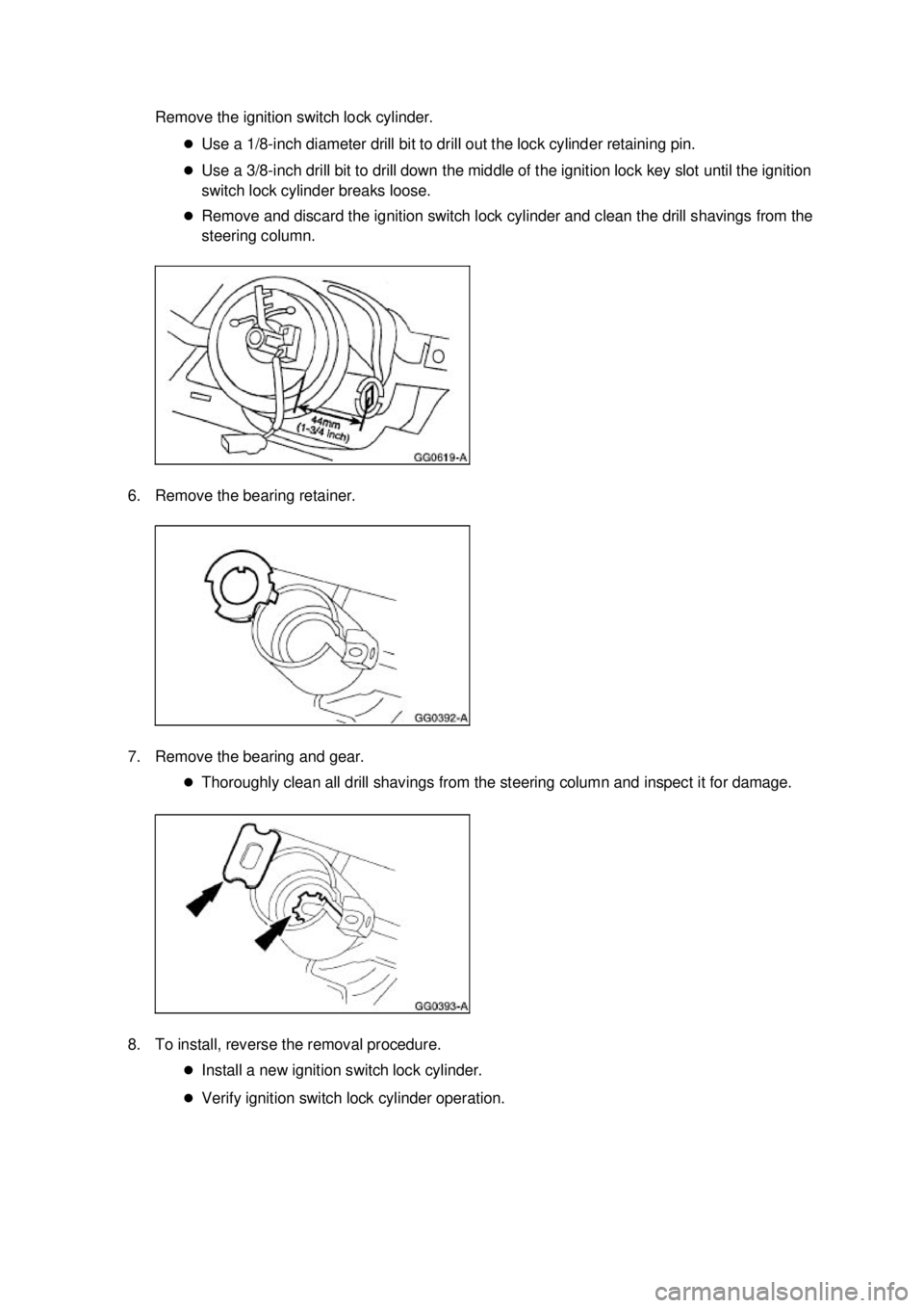 FORD MUSTANG 2003  Workshop Manual Remove the ignition switch lock cylinder. 
�zUse a 1/8- inch diameter drill bit to drill out the lock cylinder retaining pin. 
�z Use a 3/8- inch drill bit to drill down the middle of the ignition loc