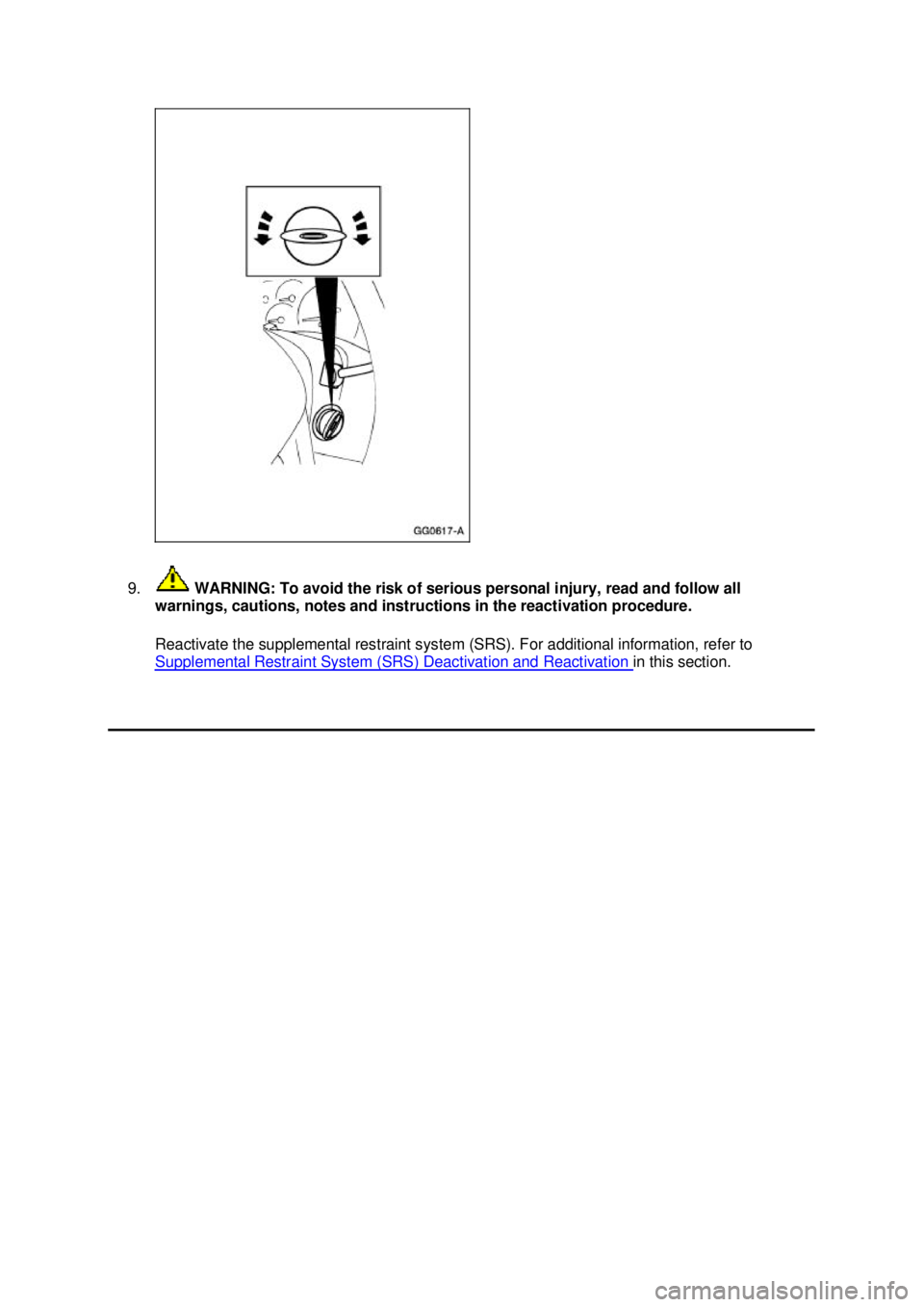 FORD MUSTANG 2003  Workshop Manual 9.
 WARNING: To avoid the risk of serious personal injury, read and follow all 
warnings, cautions, notes and instructions in the reactivation procedure. 
Reactivate the supplemental restraint system 