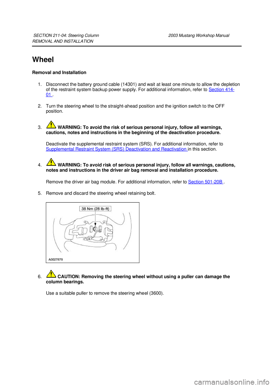 FORD MUSTANG 2003  Workshop Manual REMOVAL AND INSTALLATION 
Wheel 
Removal and Installation 
1. Disconnect the battery ground cable (14301) and wait at least one minute to allow the depletion  of the restraint system backup power supp