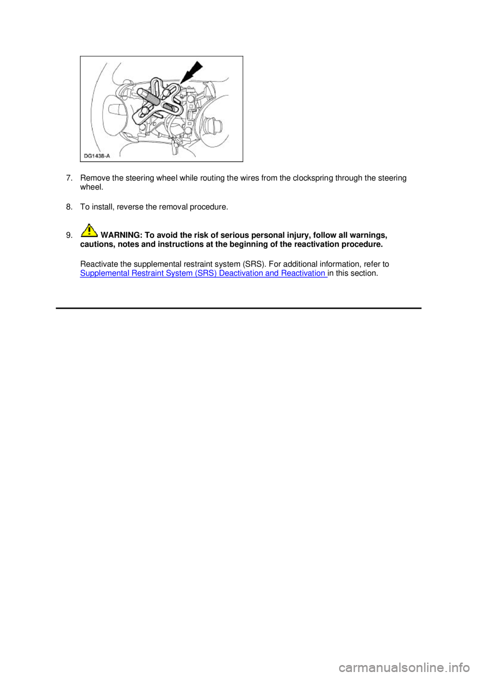 FORD MUSTANG 2003  Workshop Manual 7. Remove the steering wheel while routing the wires from the clockspring through the steering 
wheel. 
8. To install, reverse the removal procedure. 
9.  WARNING: To avoid the risk of serious persona