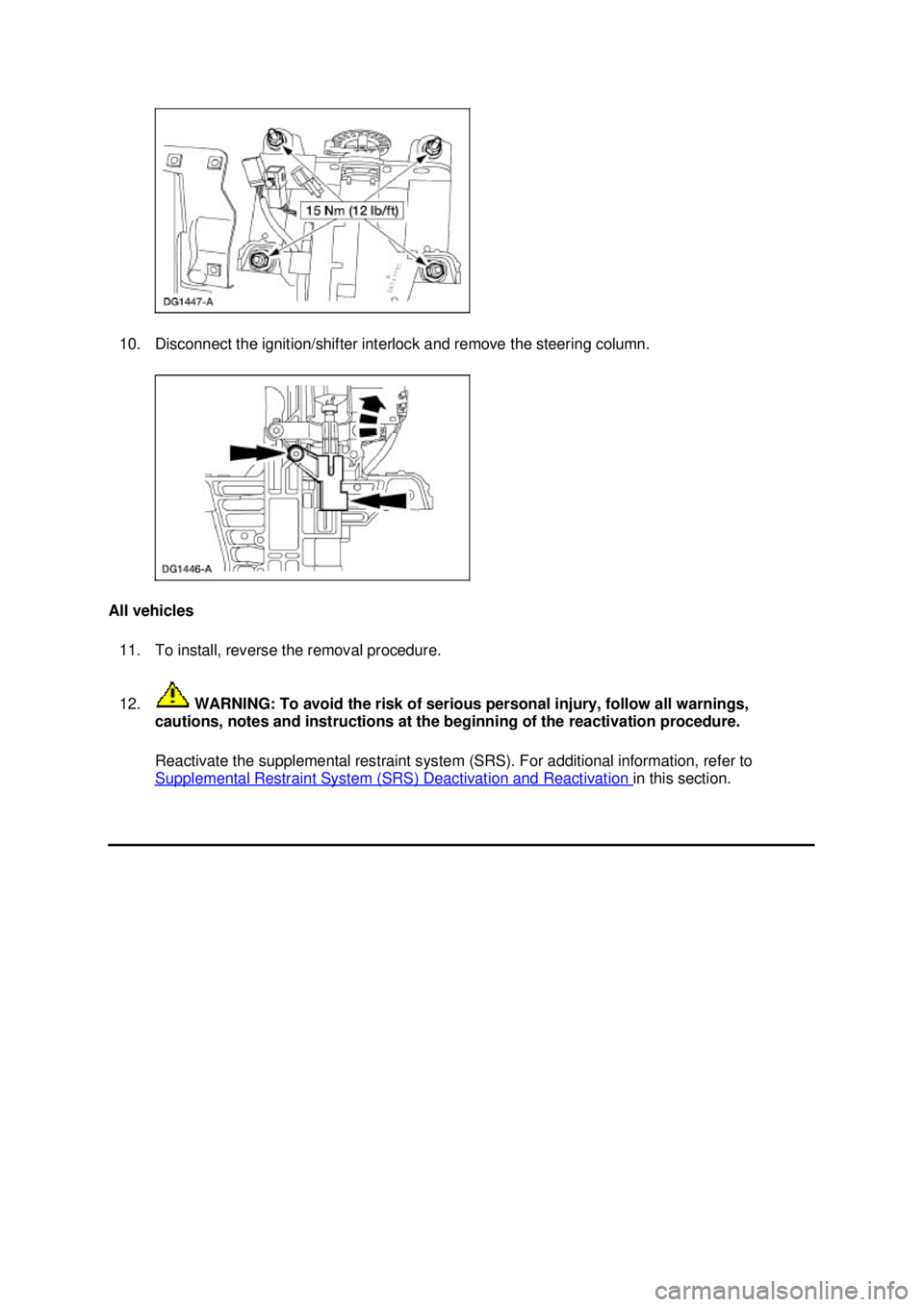 FORD MUSTANG 2003  Workshop Manual 10. Disconnect the ignition/shifter interlock and remove the steering column. 
All vehicles  11. To install, reverse the removal procedure. 
12.  WARNING: To avoid the risk of serious personal injury,