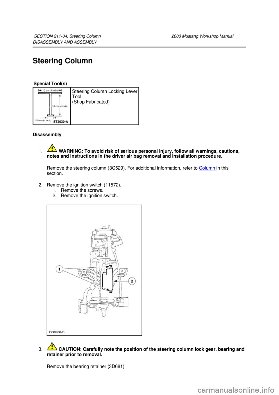 FORD MUSTANG 2003  Workshop Manual DISASSEMBLY AND ASSEMBLY 
Steering Column 
Disassembly 
1.  WARNING: To avoid risk of serious personal injury, follow all warnings, cautions, 
notes and instructions in the driver air bag removal and 