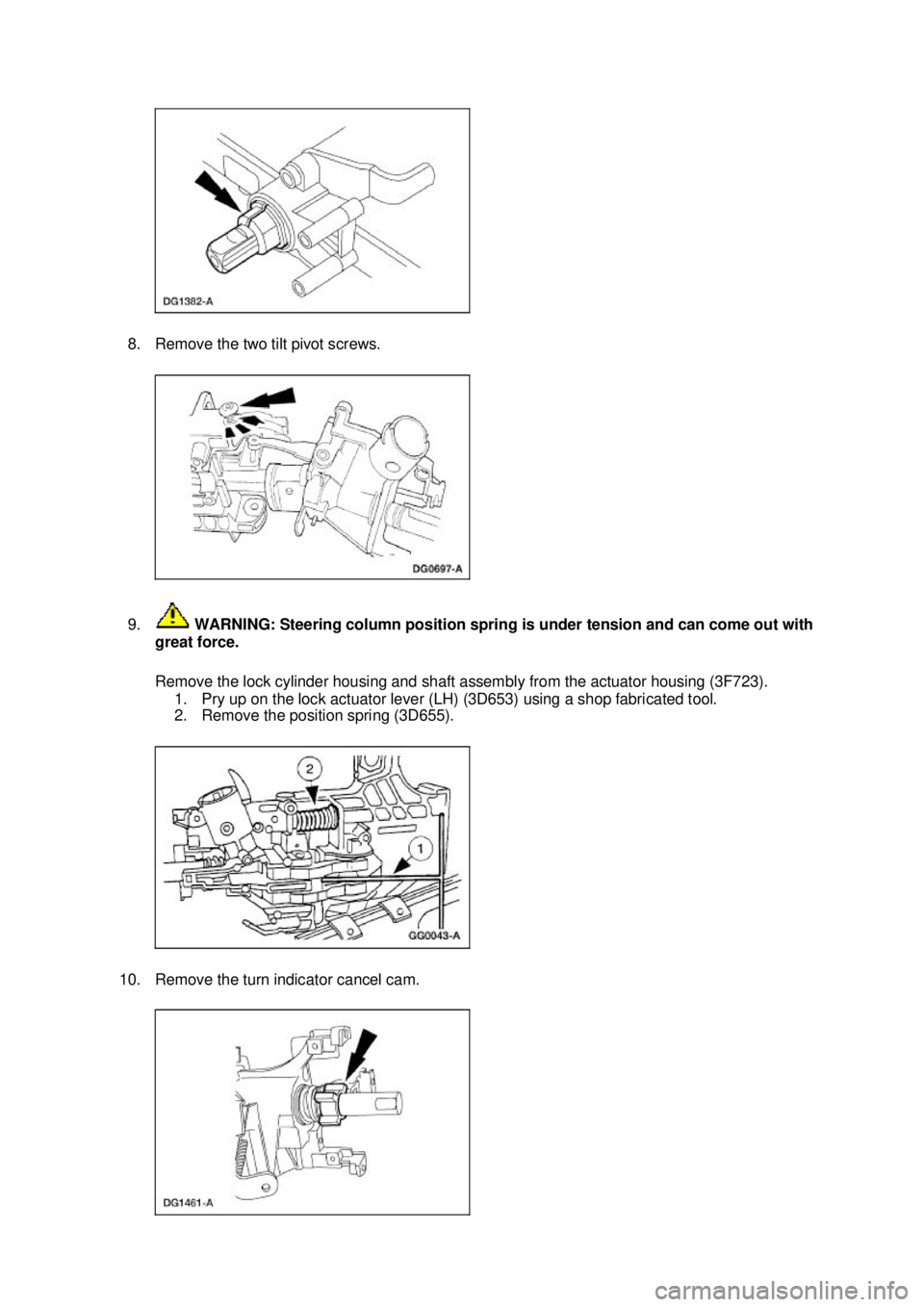 FORD MUSTANG 2003  Workshop Manual 8. Remove the two tilt pivot screws. 
9.
 WARNING: Steering column position spring is under tension and can come out with 
great force. 
Remove the lock cylinder housing and shaft assembly from the ac