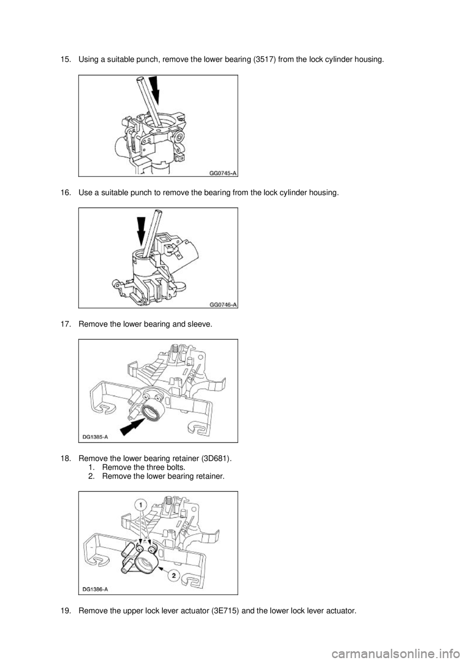 FORD MUSTANG 2003  Workshop Manual 15. Using a suitable punch, remove the lower bearing (3517) from the lock cylinder housing. 
16. Use a suitable punch to remove the bearing from the lock cylinder housing. 
17. Remove the lower bearin