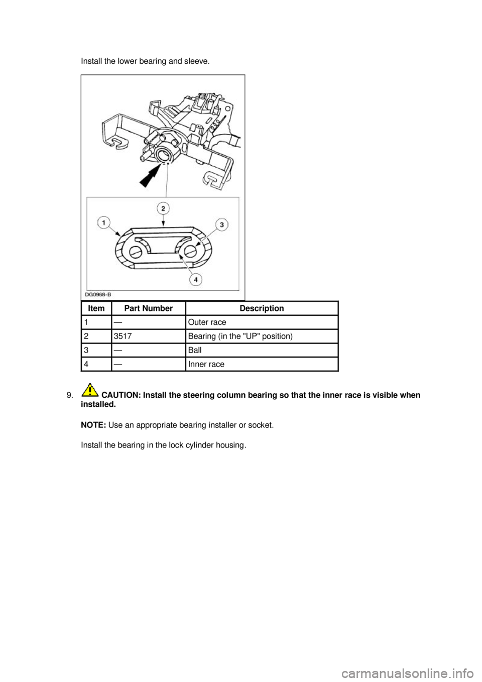 FORD MUSTANG 2003  Workshop Manual Install the lower bearing and sleeve. 
9.  CAUTION: Install the steering column bearing so that the inner race is visible when 
installed. 
NOTE:  Use an appropriate bearing installer or socket. 
Inst