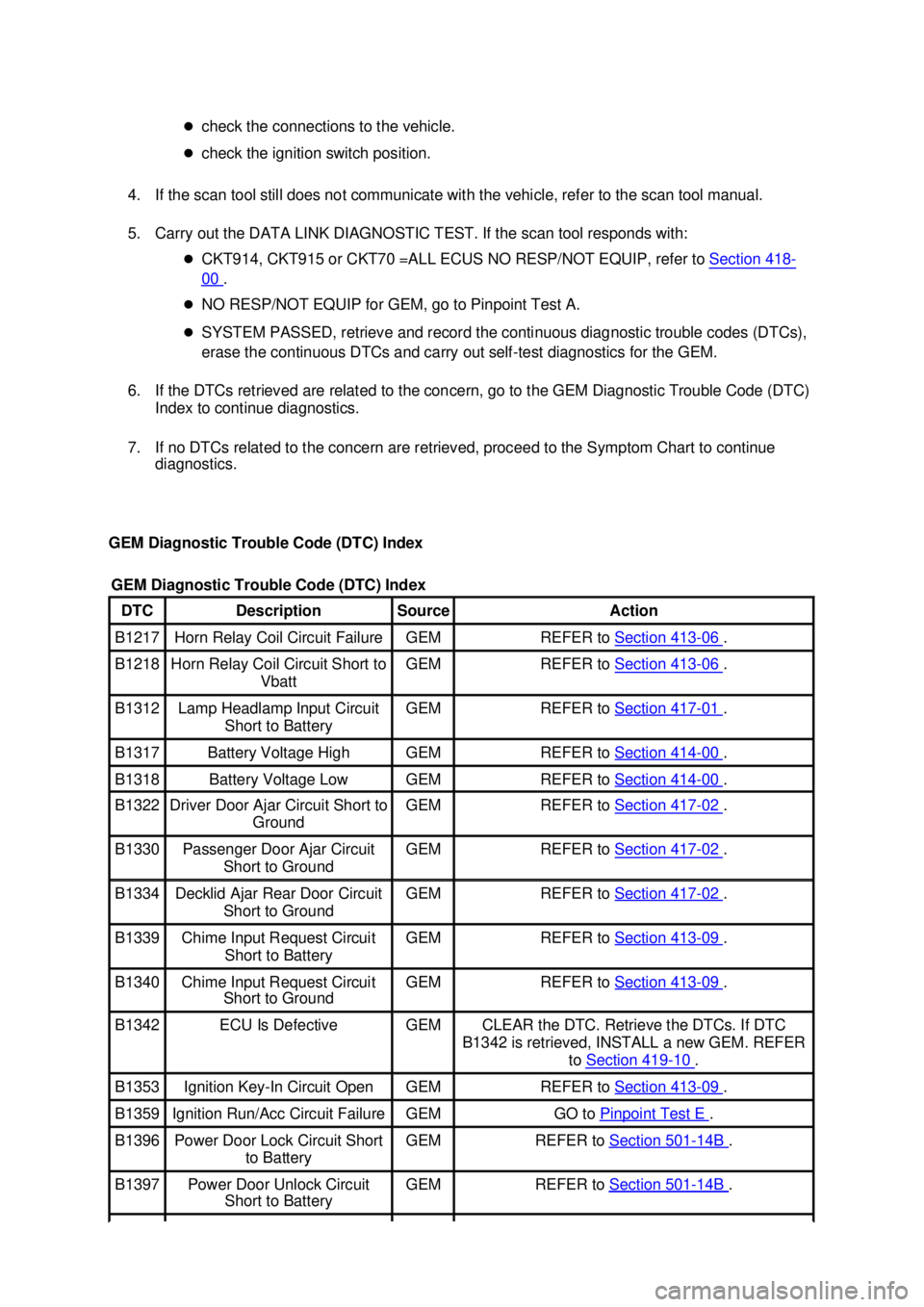 FORD MUSTANG 2003  Workshop Manual �z
check the connections to the vehicle. 
�z check the ignition switch position. 
4. If the scan tool still does not communicate with the vehicle, refer to the scan tool manual. 
5. Carry out the DATA