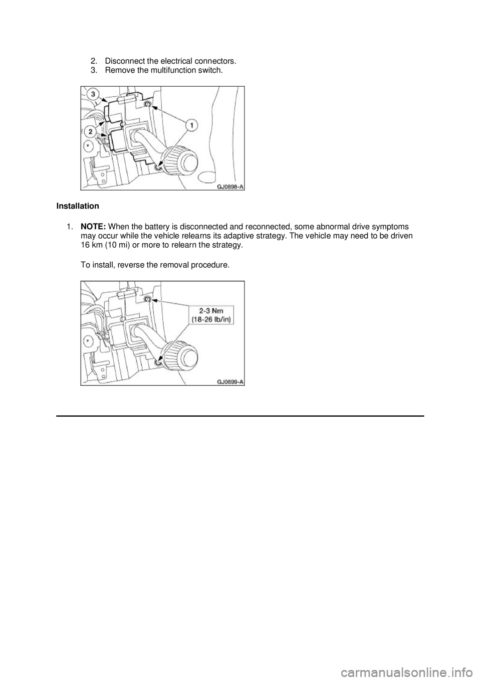 FORD MUSTANG 2003  Workshop Manual 2. Disconnect the electrical connectors. 
3. Remove the multifunction switch. 
Installation  1. NOTE:  When the battery is disconnected and reconnected, some abnormal drive symptoms 
may occur while t