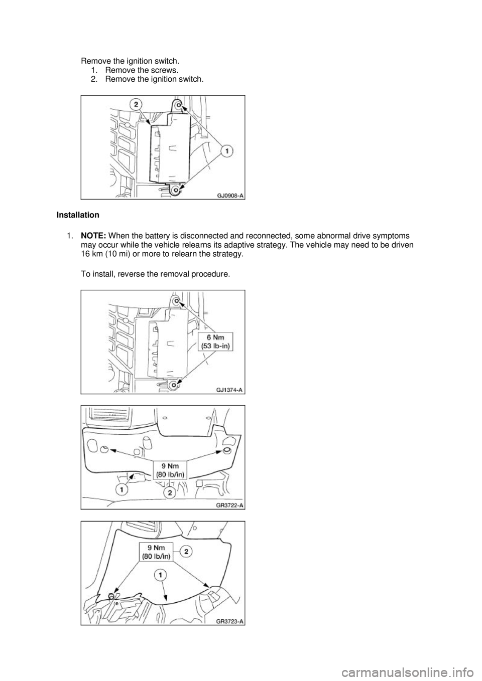 FORD MUSTANG 2003  Workshop Manual Remove the ignition switch. 
1. Remove the screws. 
2. Remove the ignition switch. 
Installation  1. NOTE:  When the battery is disconnected and reconnected, some abnormal drive symptoms 
may occur wh