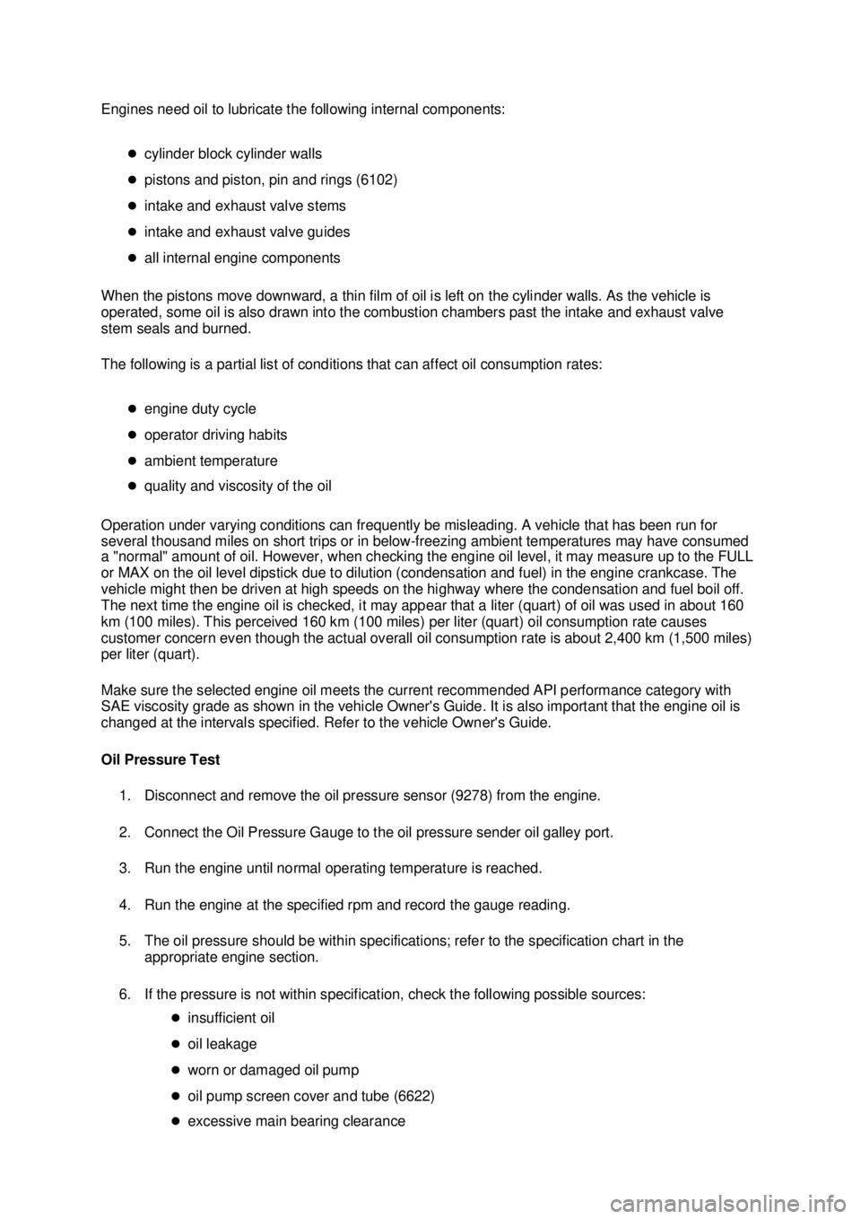 FORD MUSTANG 2003 Manual PDF Engines need oil to lubricate the following internal components: 
�zcylinder block cylinder walls 
�z pistons and piston, pin and rings (6102) 
�z intake and exhaust valve stems 
�z intake and exhaust