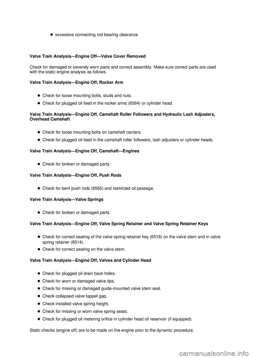 FORD MUSTANG 2003 User Guide �z
excessive connecting rod bearing clearance 
Valve Train Analysis— Engine Off—Valve Cover Removed 
Check for damaged or severely worn parts and correct assembly. Make sure correct parts are used