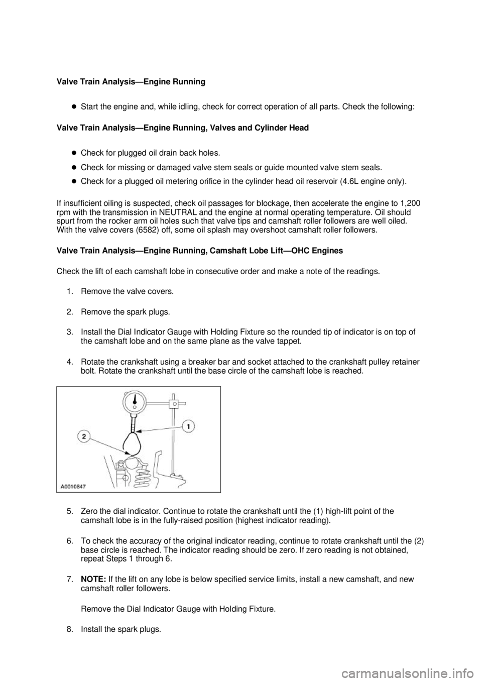 FORD MUSTANG 2003  Workshop Manual Valve Train Analysis—
Engine Running 
�z Start the engine and, while idling, check for correct operation of all parts. Check the following: 
Valve Train Analysis— Engine Running, Valves and Cylind