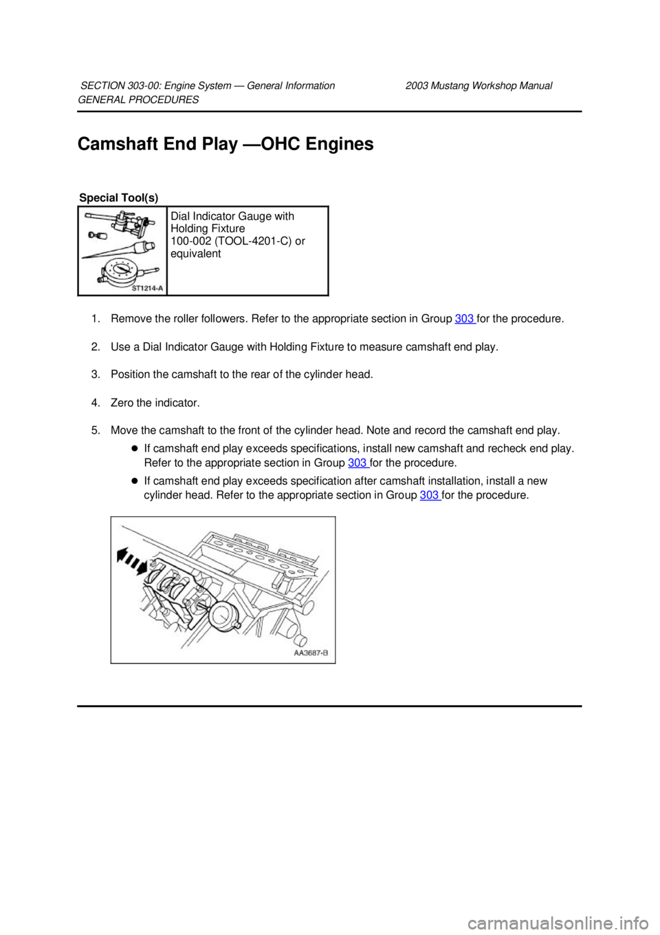 FORD MUSTANG 2003  Workshop Manual GENERAL PROCEDURES 
Camshaft End Play —
OHC Engines 
1. Remove the roller followers. Refer to the appropriate section in Group  303  for the procedure. 
2. Use a Dial Indicator Gauge with Holding Fi