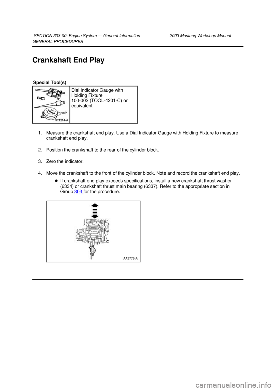 FORD MUSTANG 2003  Workshop Manual GENERAL PROCEDURES 
Crankshaft End Play 
1. Measure the crankshaft end play. Use a Dial Indicator Gauge with Holding Fixture to measure  crankshaft end play. 
2. Position the crankshaft to the rear of